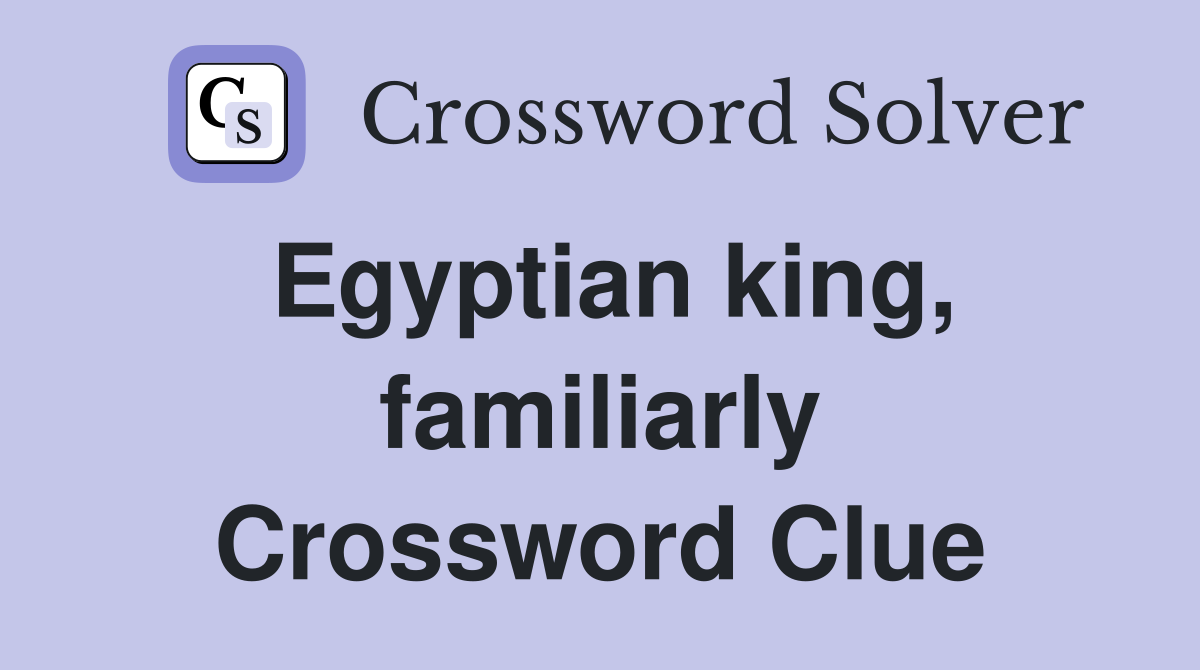 Egyptian king, familiarly Crossword Clue
