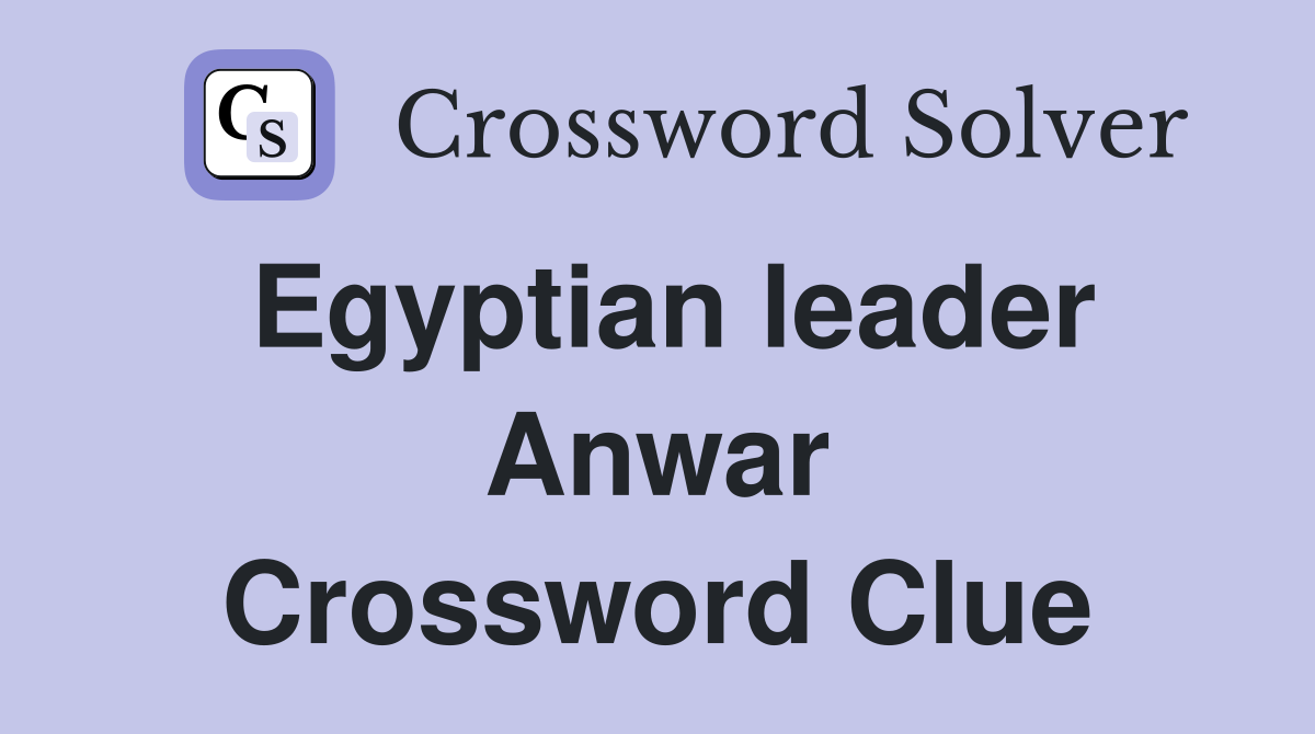 Egyptian leader Anwar Crossword Clue