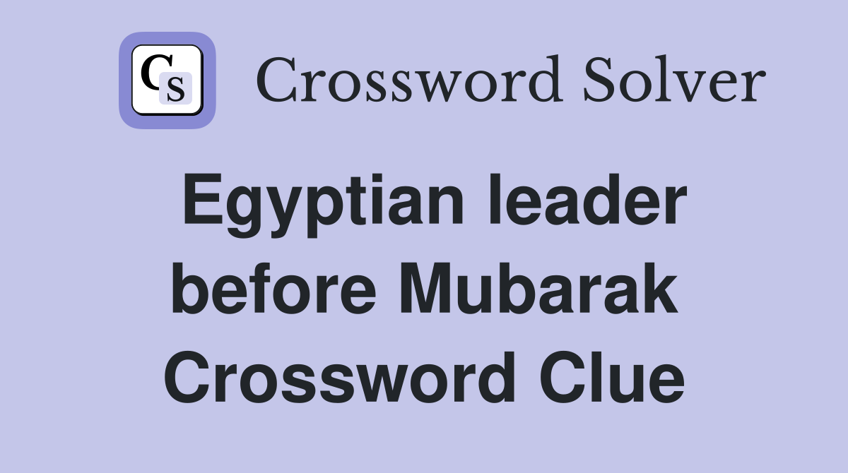 Egyptian leader before Mubarak Crossword Clue