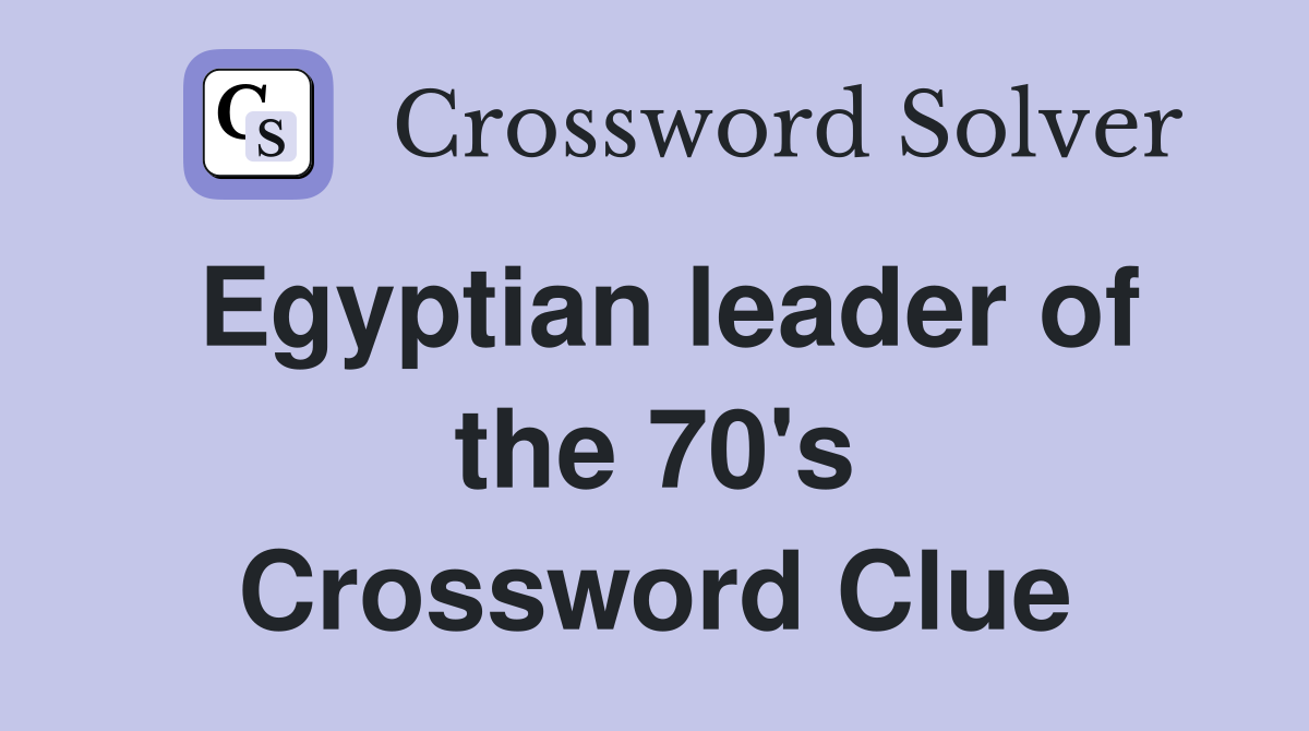Egyptian leader of the 70's Crossword Clue