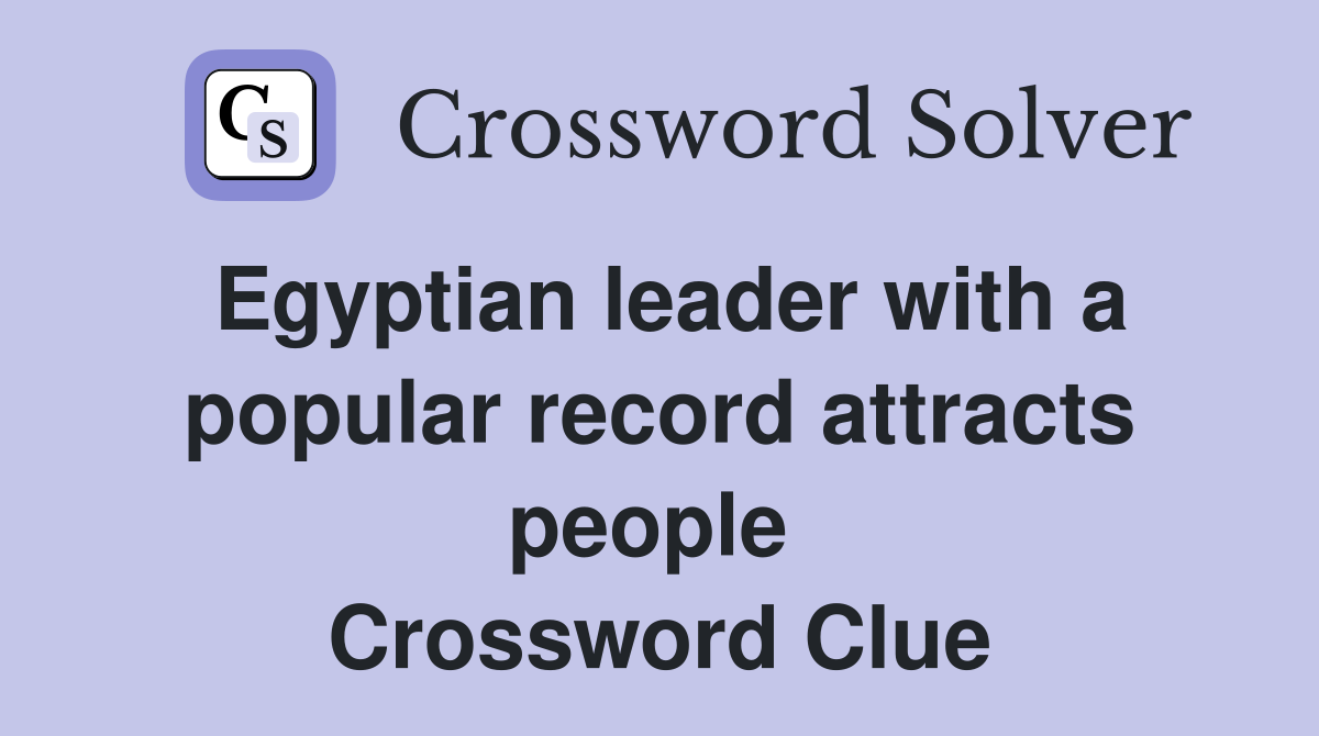 Egyptian leader with a popular record attracts people  Crossword Clue
