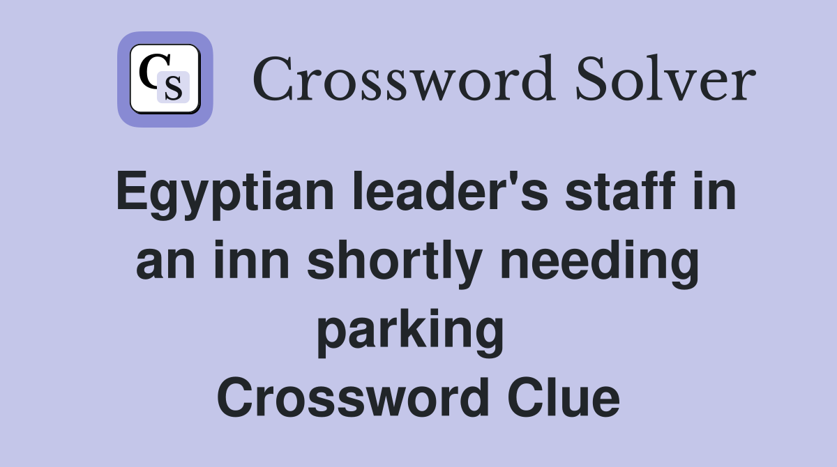 Egyptian leader's staff in an inn shortly needing parking  Crossword Clue