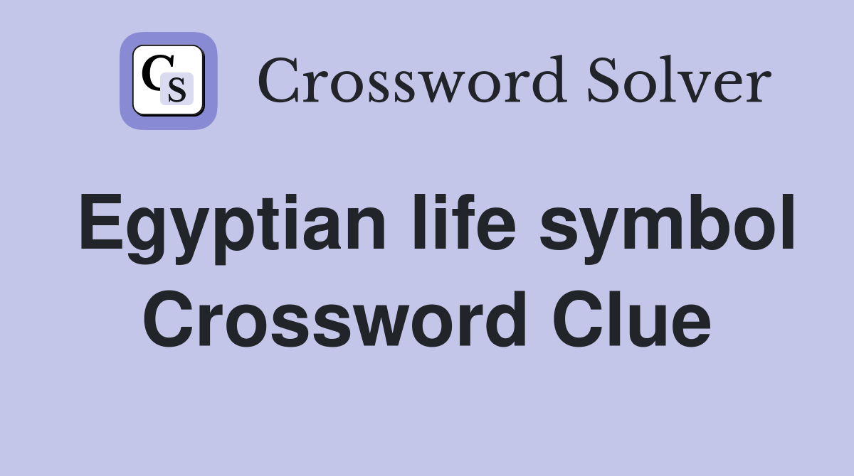 Egyptian life symbol Crossword Clue