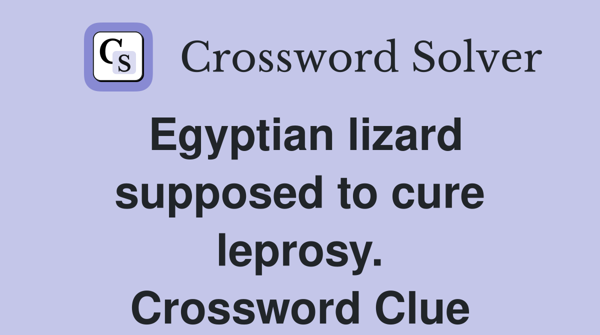 Egyptian lizard supposed to cure leprosy. Crossword Clue