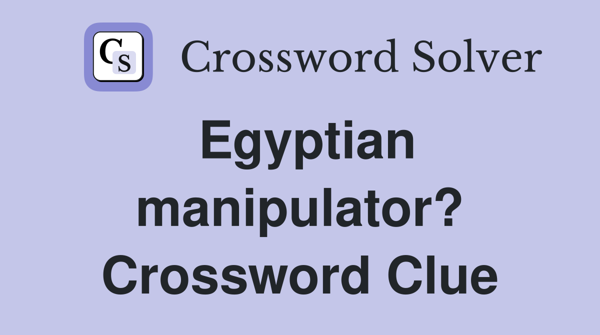 Egyptian manipulator? Crossword Clue