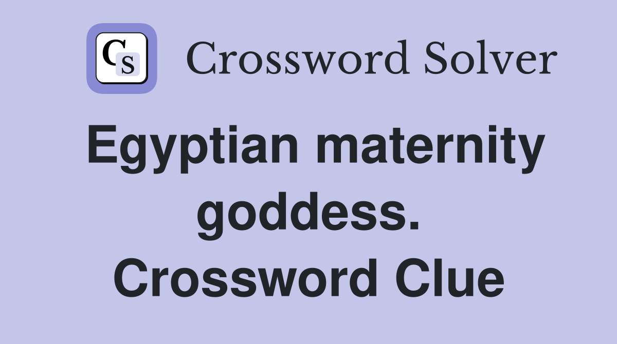 Egyptian maternity goddess. Crossword Clue
