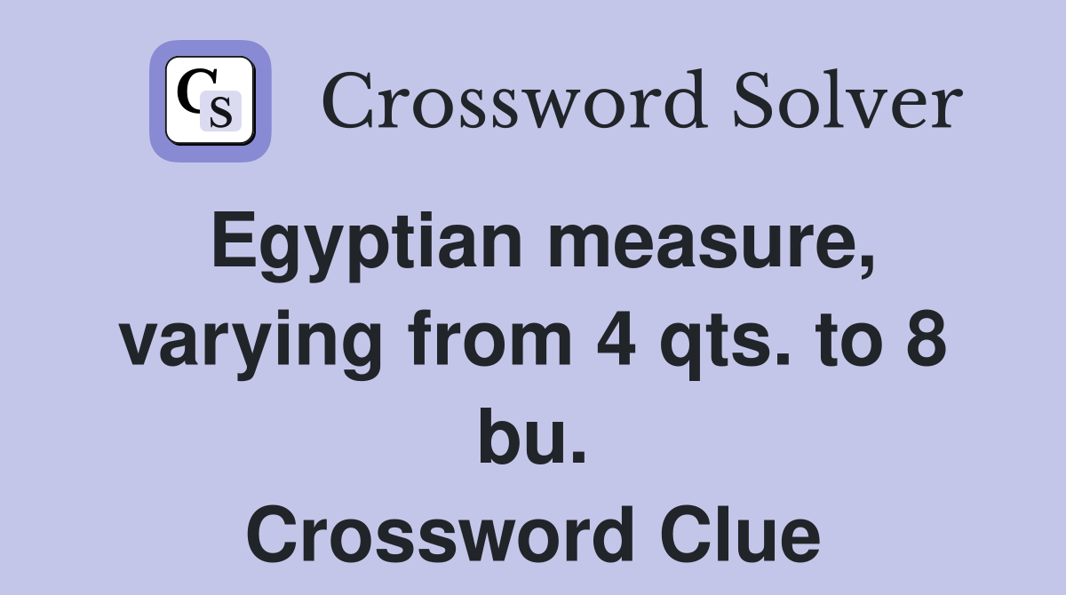 Egyptian measure, varying from 4 qts. to 8 bu. Crossword Clue