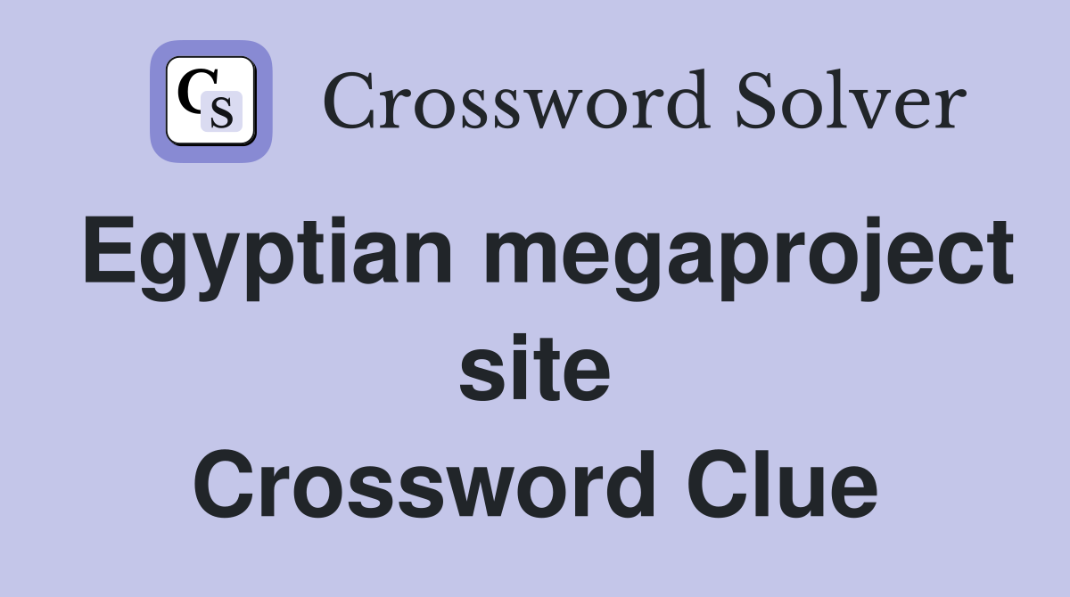 Egyptian megaproject site Crossword Clue