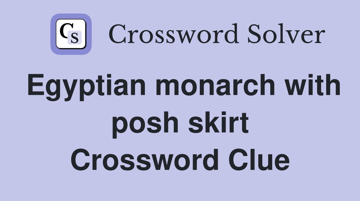 Egyptian monarch with posh skirt Crossword Clue