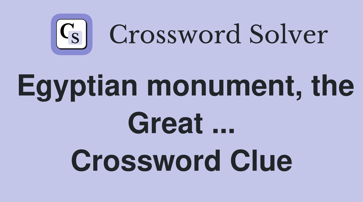 Egyptian monument, the Great ... Crossword Clue