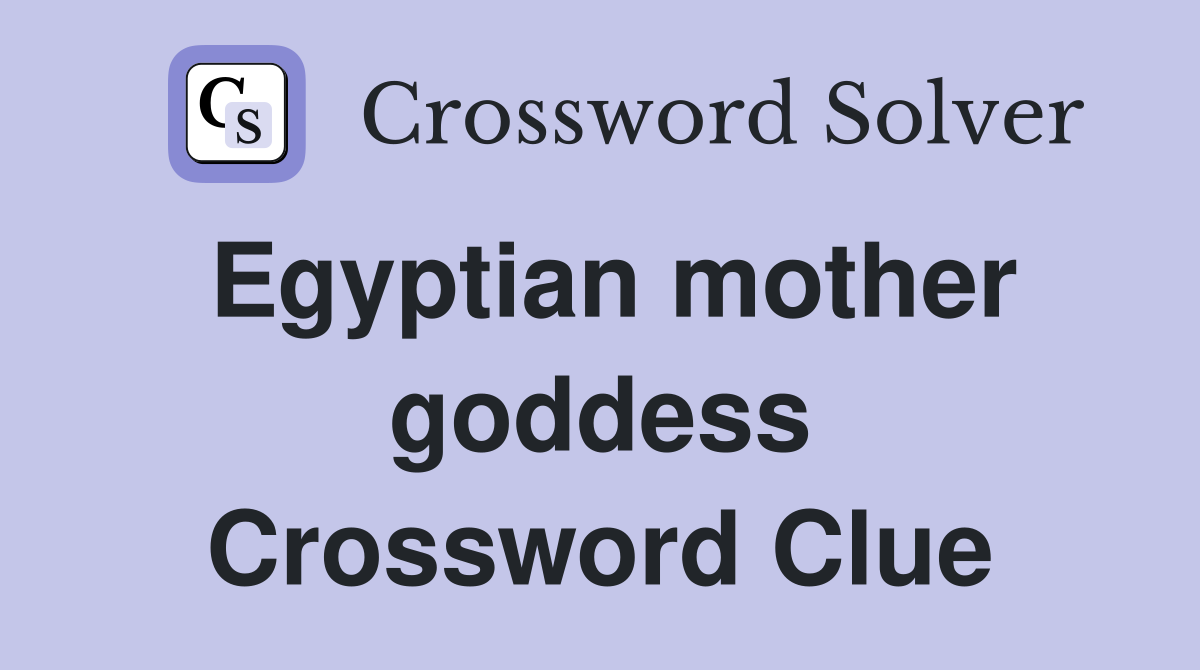 Egyptian mother goddess Crossword Clue