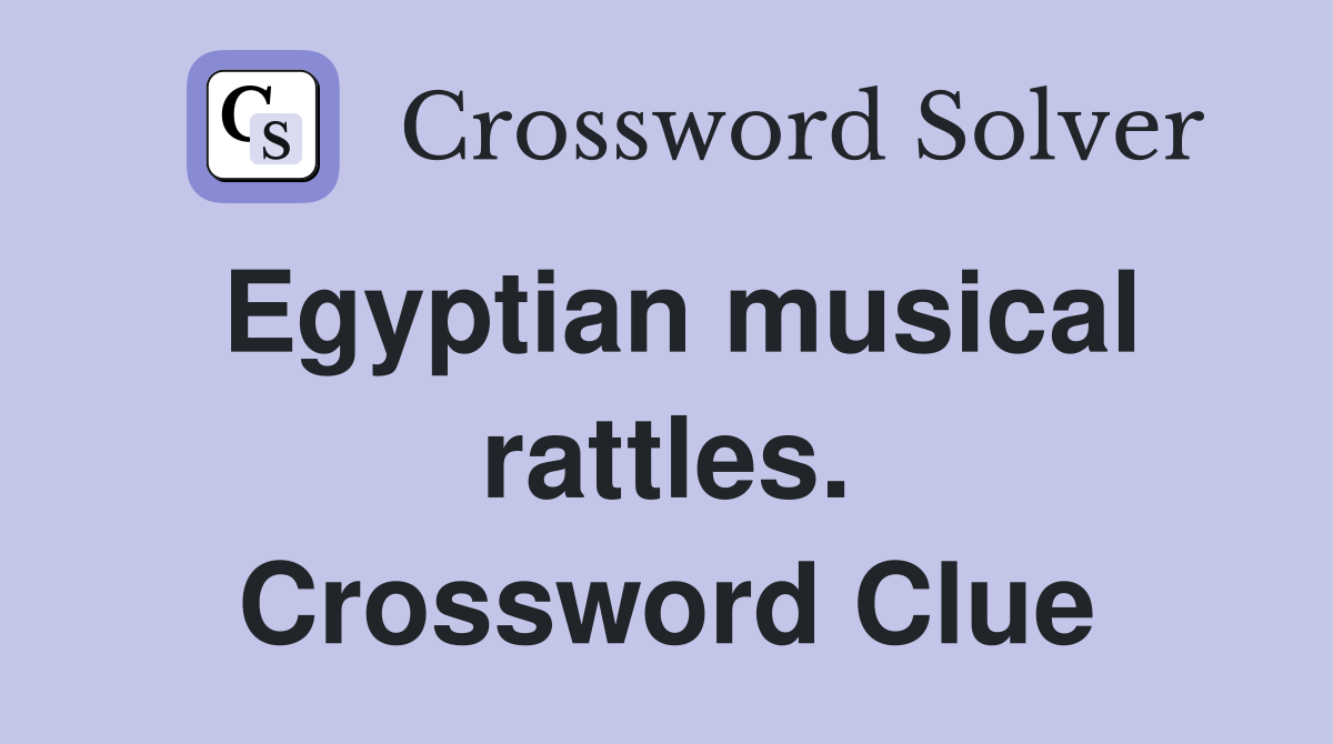 Egyptian musical rattles. Crossword Clue