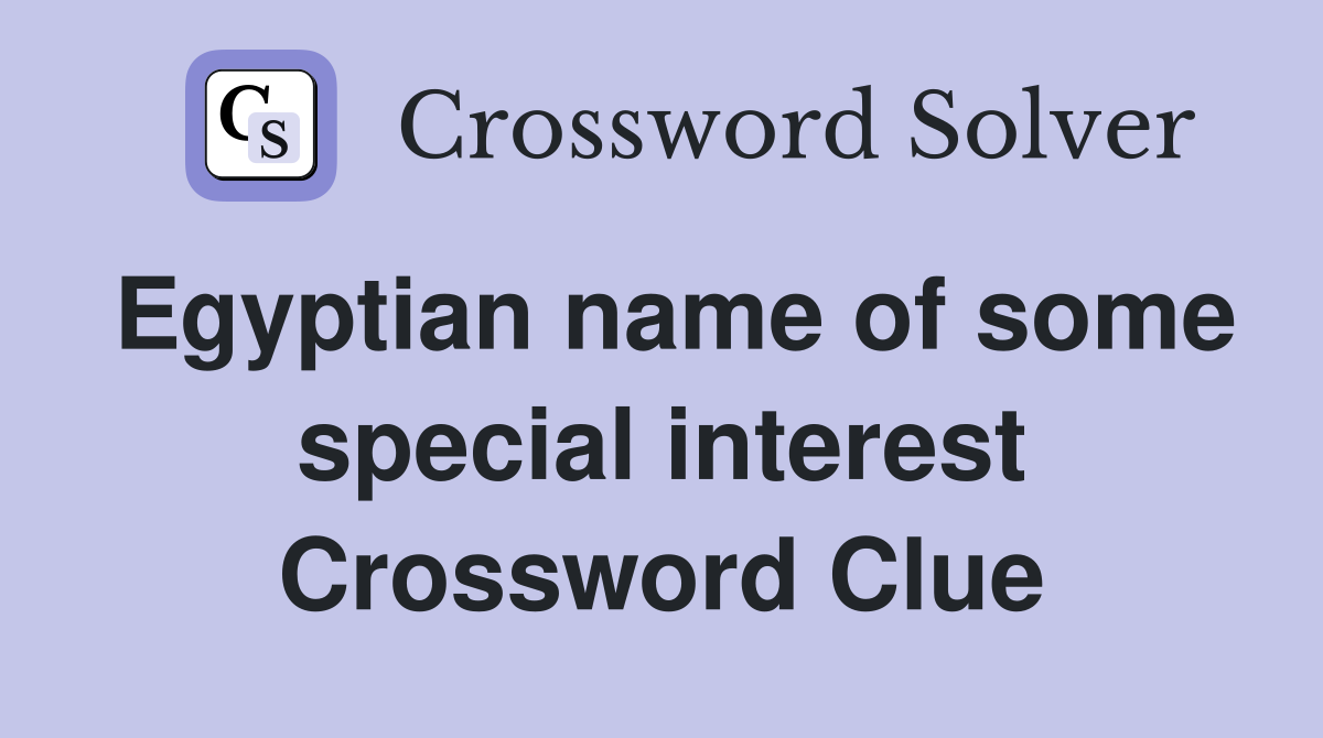 Egyptian name of some special interest Crossword Clue