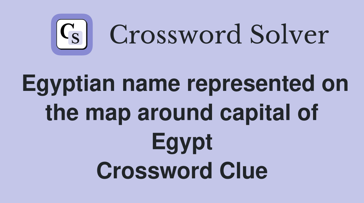 Egyptian name represented on the map around capital of Egypt Crossword Clue