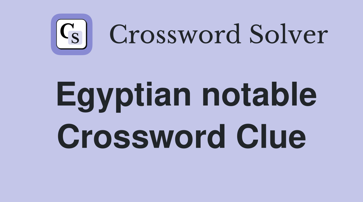Egyptian notable Crossword Clue