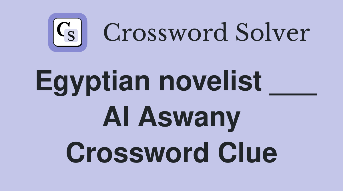 Egyptian novelist ___ Al Aswany Crossword Clue