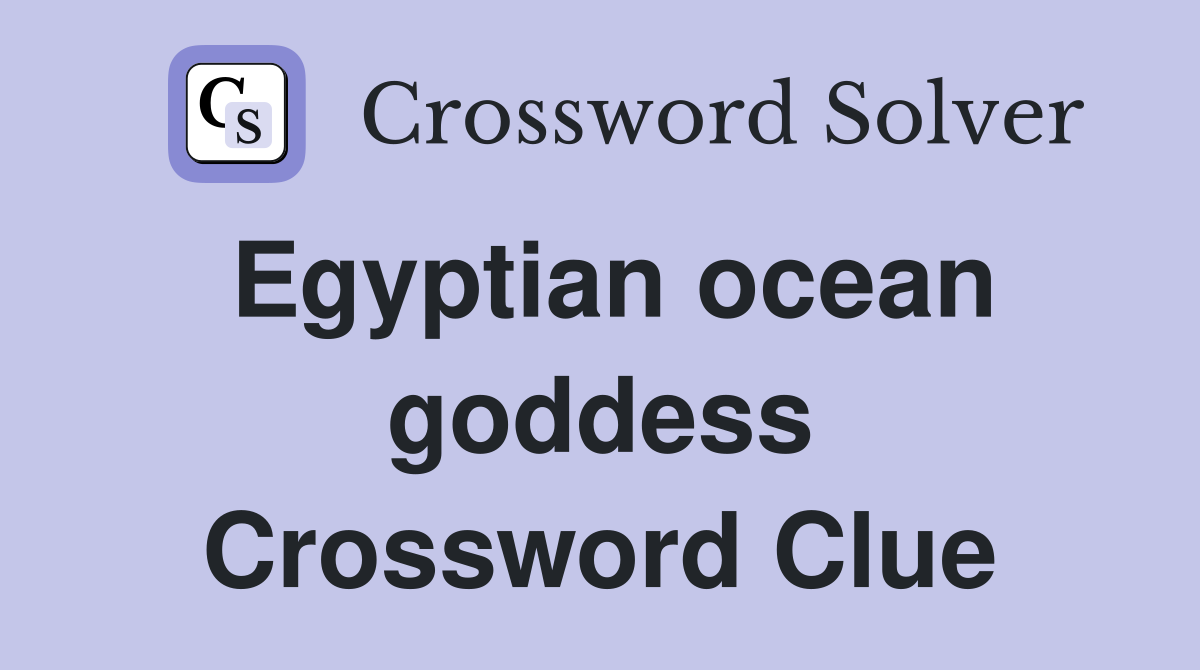 Egyptian ocean goddess Crossword Clue