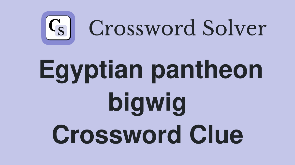Egyptian pantheon bigwig Crossword Clue