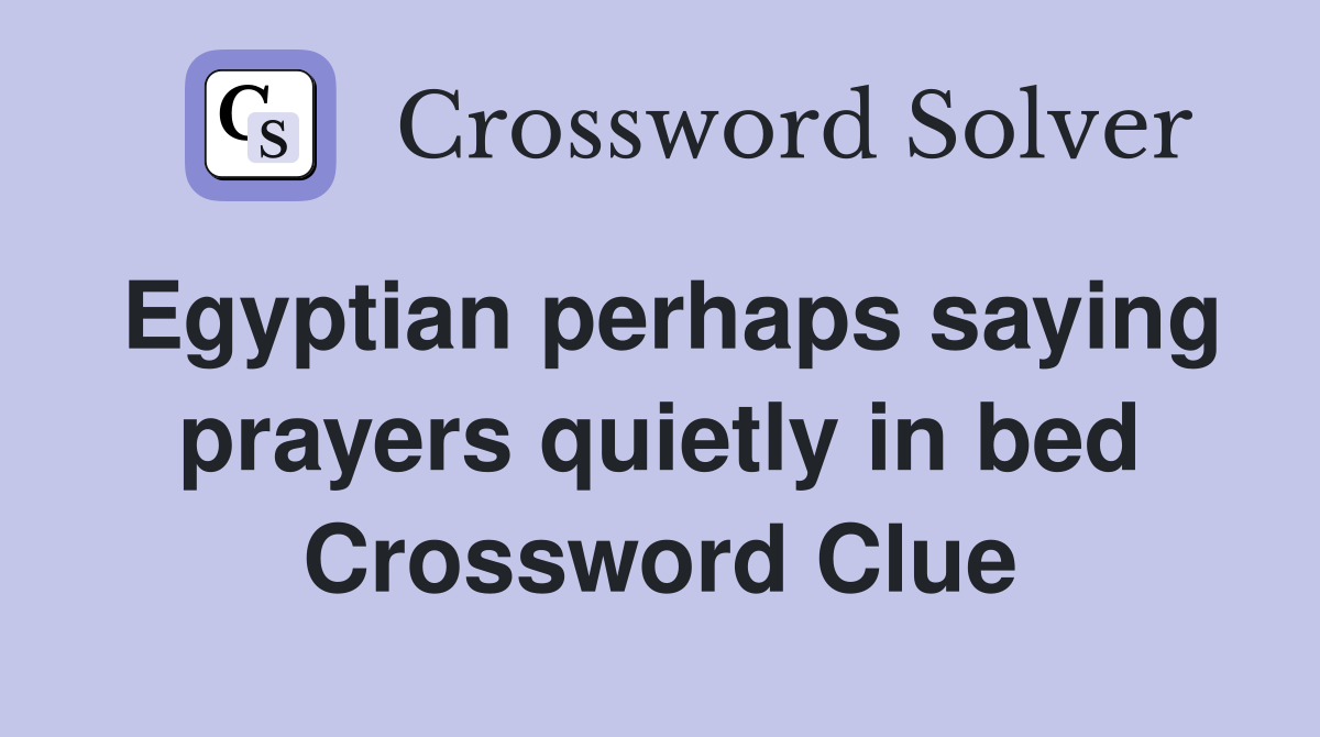 Egyptian perhaps saying prayers quietly in bed Crossword Clue