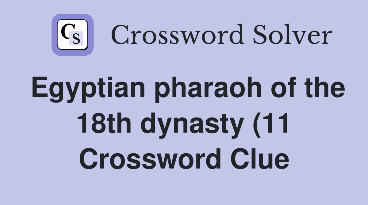 Egyptian pharaoh of the 18th dynasty (11) Crossword Clue Answers Egyptian pharaoh of the 18th dynasty (11) Crossword Clue Answers