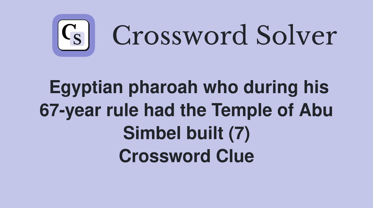Egyptian pharoah who during his 67-year rule had the Temple of Abu Simbel built (7) Crossword Clue