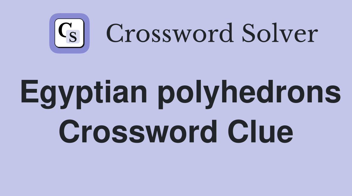 Egyptian polyhedrons Crossword Clue