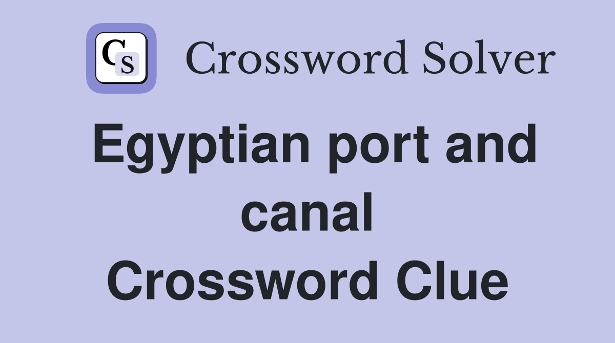 Egyptian port and canal Crossword Clue