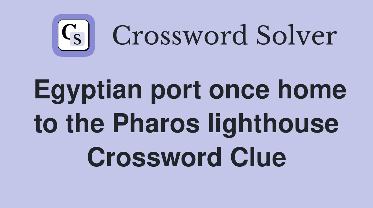 Egyptian port once home to the Pharos lighthouse Crossword Clue