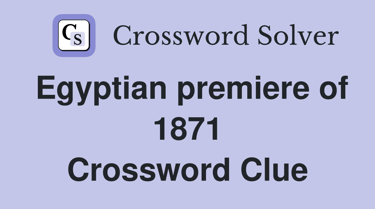 Egyptian premiere of 1871 Crossword Clue