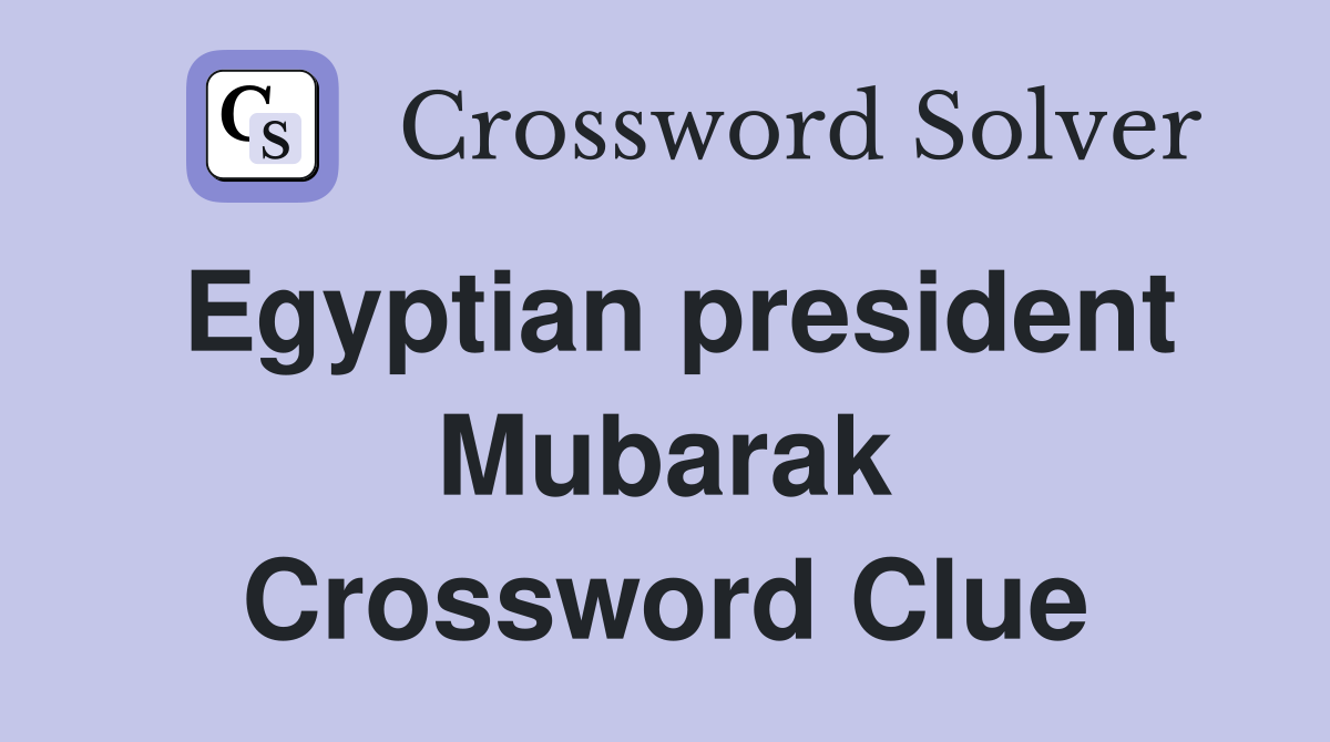 Egyptian president Mubarak Crossword Clue