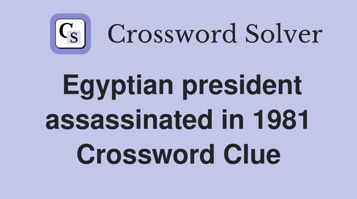 Egyptian president assassinated in 1981 Crossword Clue
