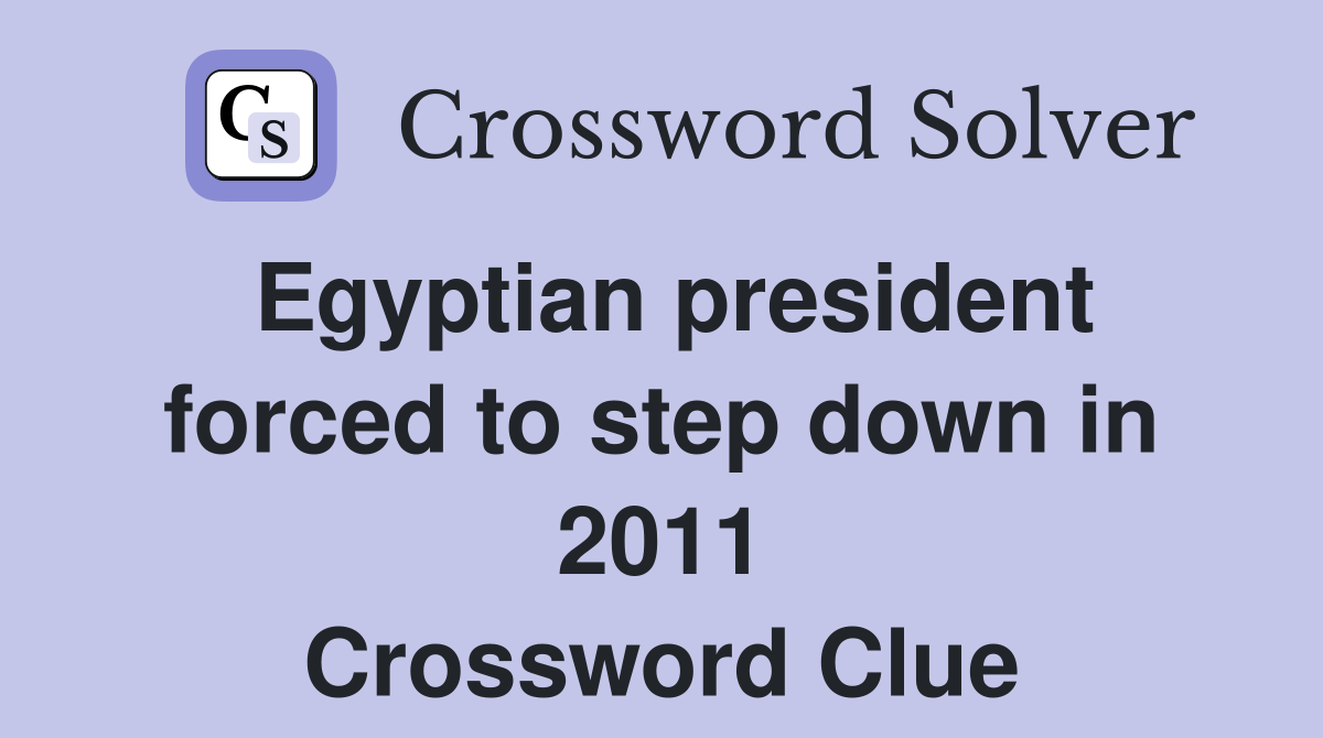Egyptian president forced to step down in 2011 Crossword Clue