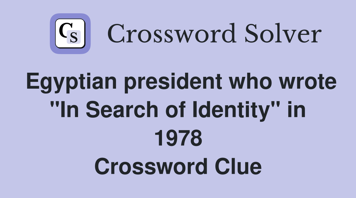 Egyptian president who wrote "In Search of Identity" in 1978 Crossword Clue
