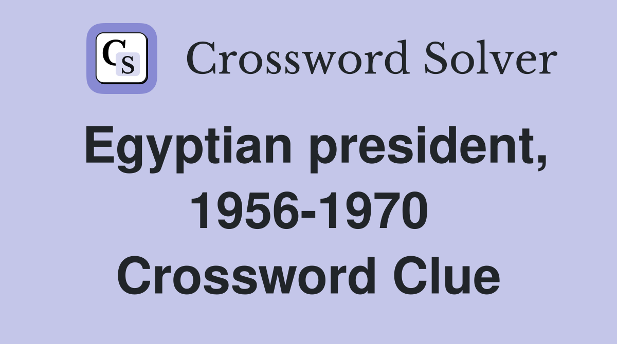 Egyptian president, 1956-1970 Crossword Clue