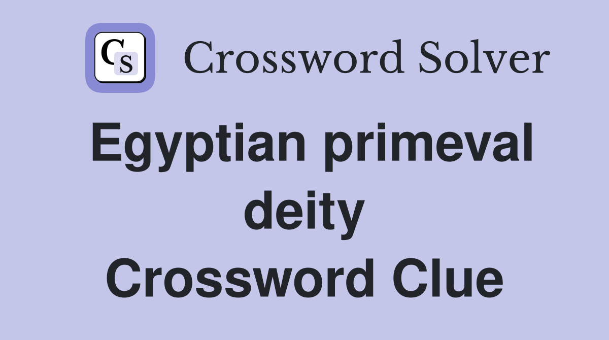Egyptian primeval deity Crossword Clue
