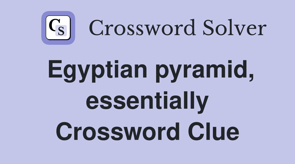 Egyptian pyramid, essentially Crossword Clue