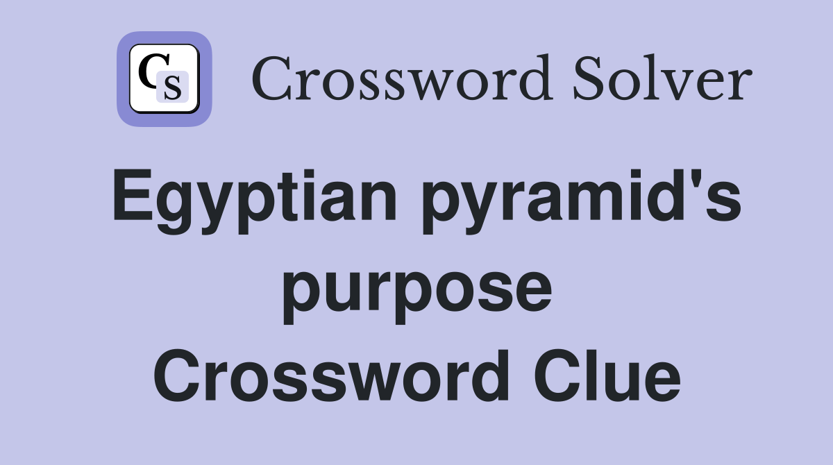 Egyptian pyramid's purpose Crossword Clue