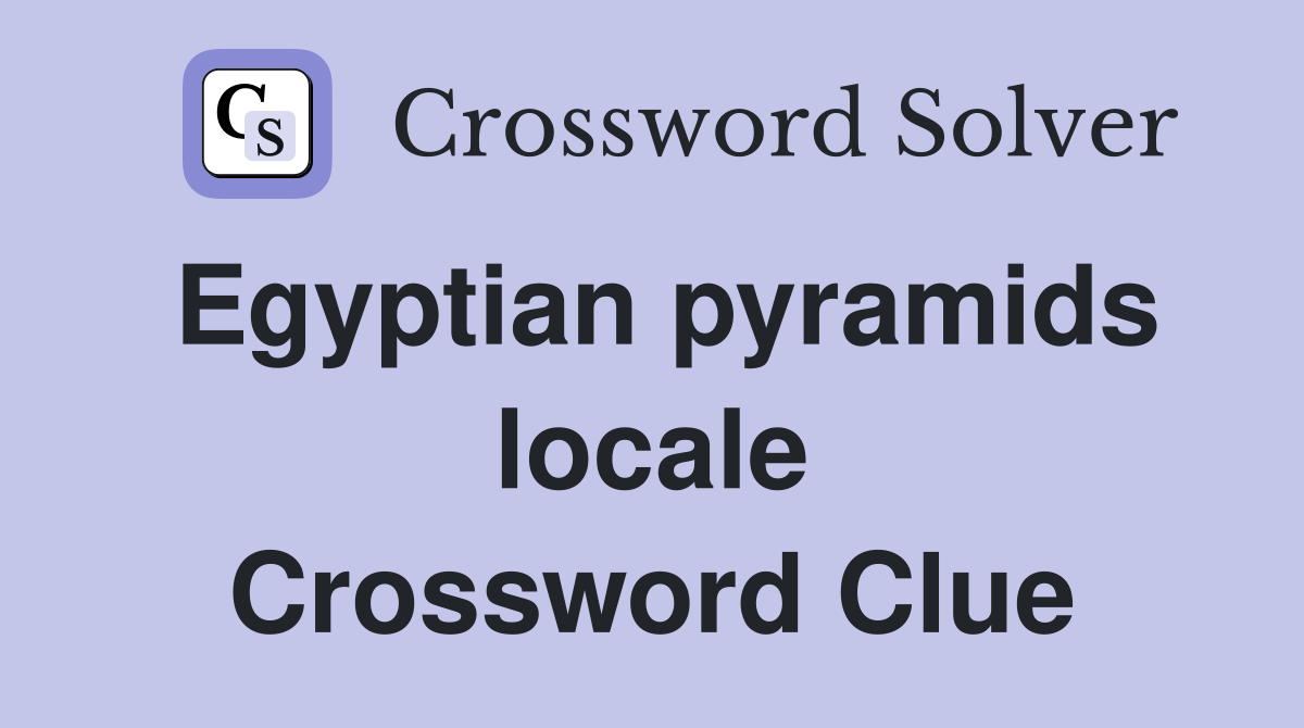 Egyptian pyramids locale Crossword Clue