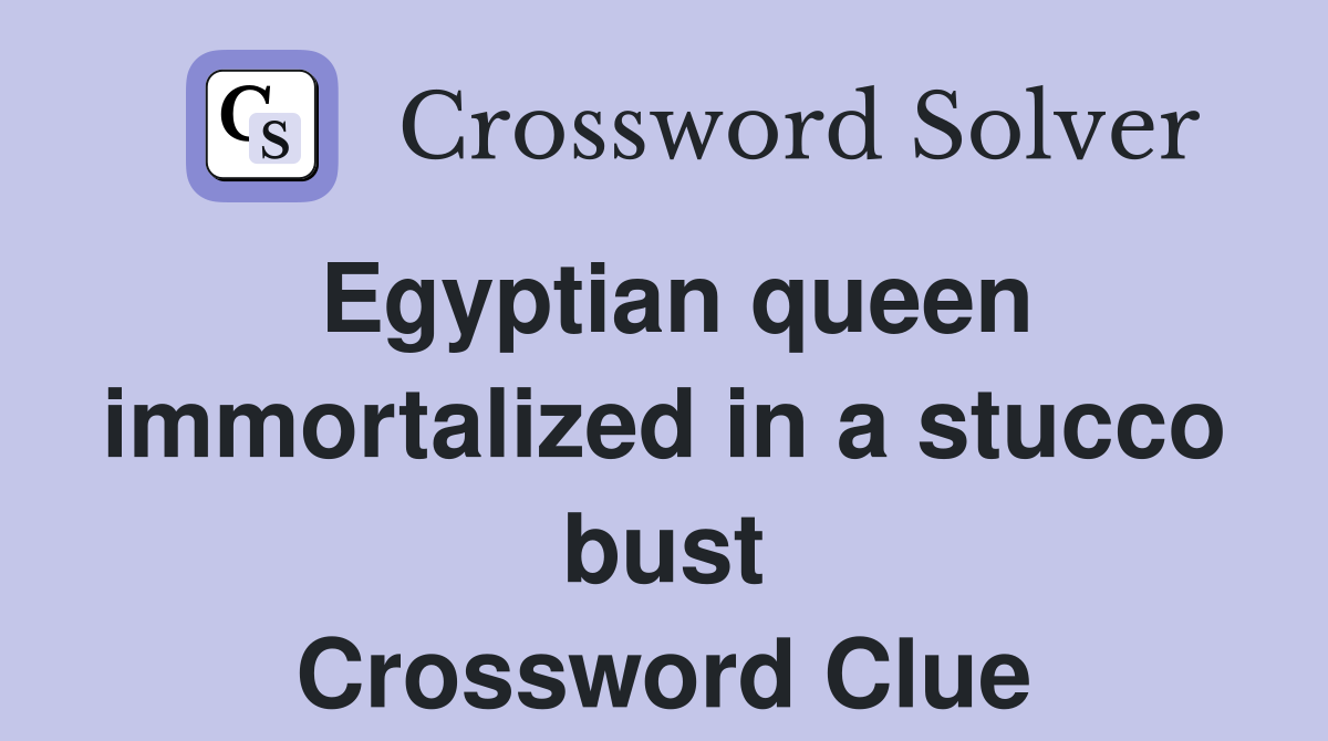 Egyptian queen immortalized in a stucco bust Crossword Clue