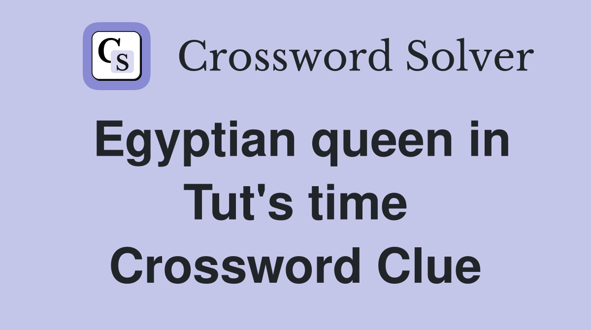 Egyptian queen in Tut's time Crossword Clue
