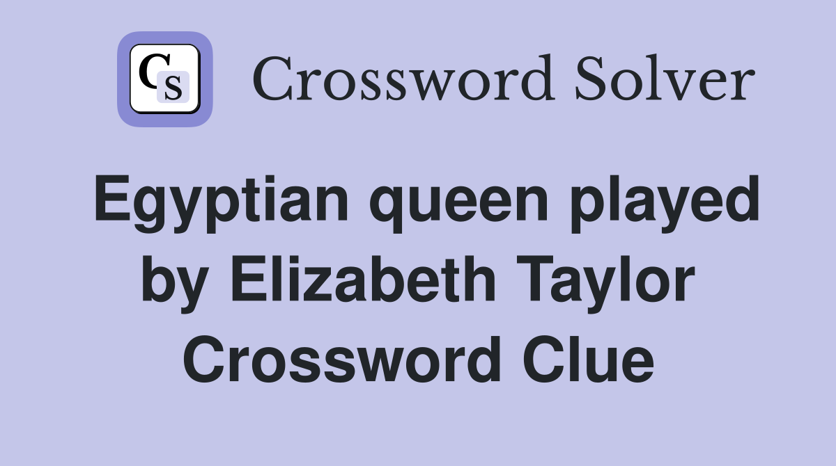 Egyptian queen played by Elizabeth Taylor Crossword Clue