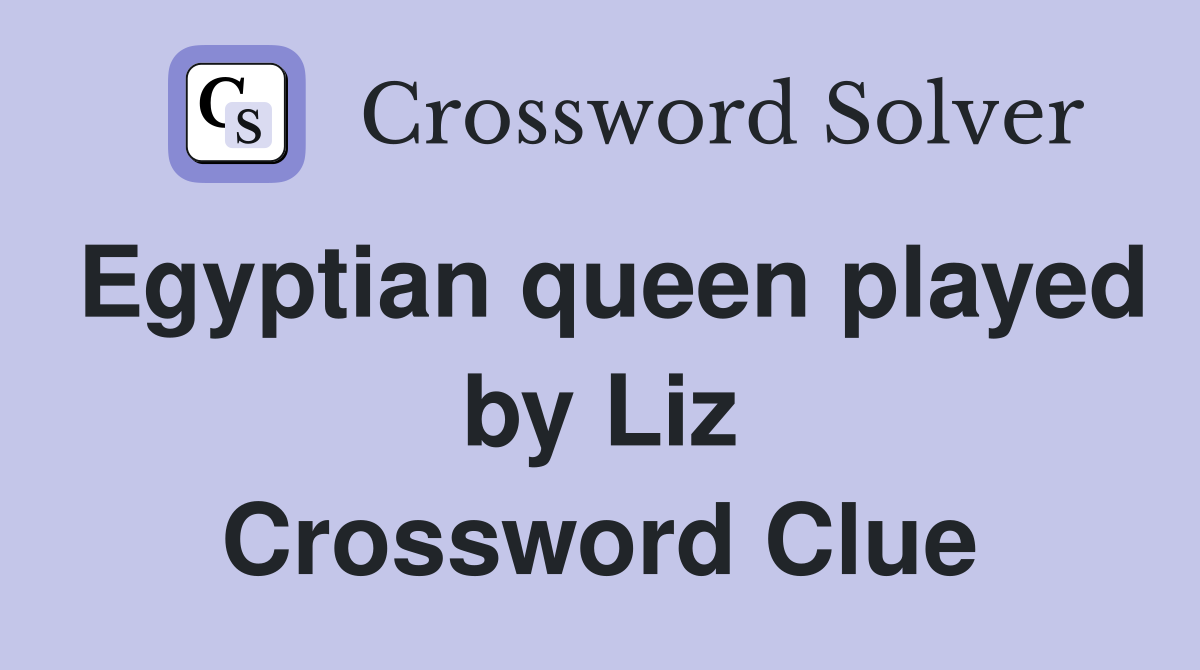 Egyptian queen played by Liz Crossword Clue