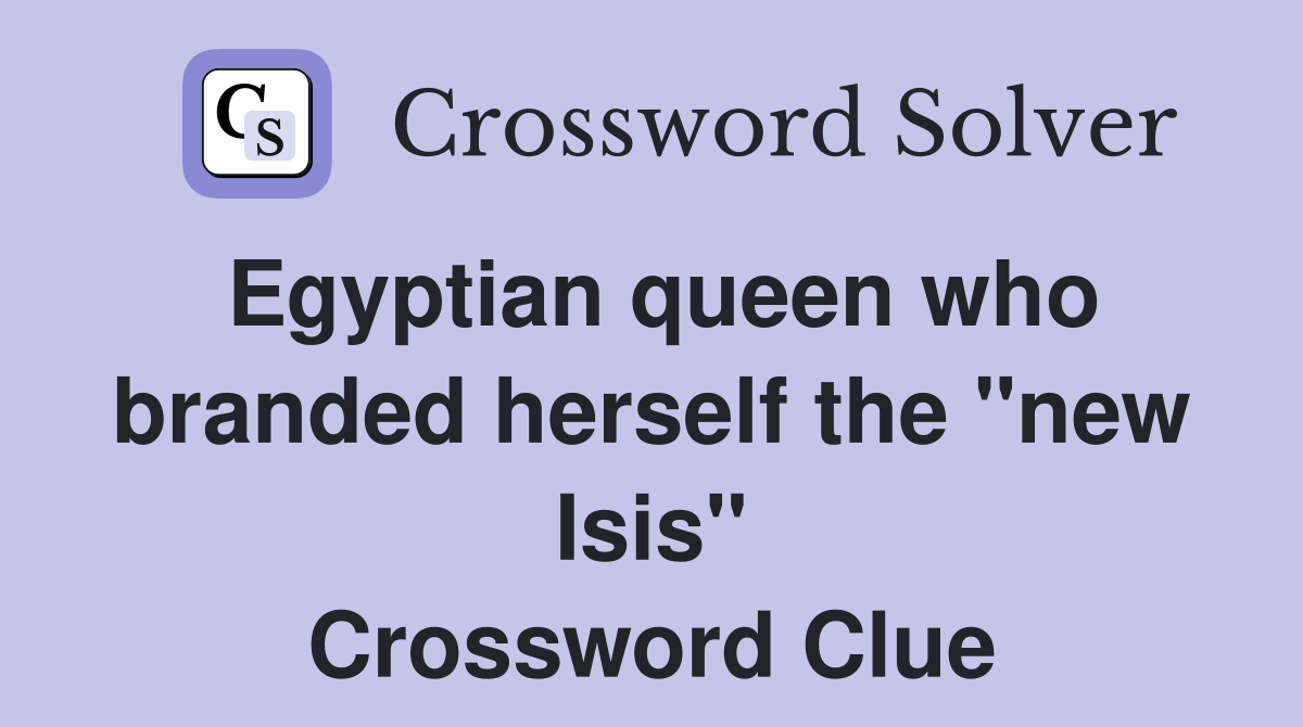 Egyptian queen who branded herself the "new Isis" Crossword Clue