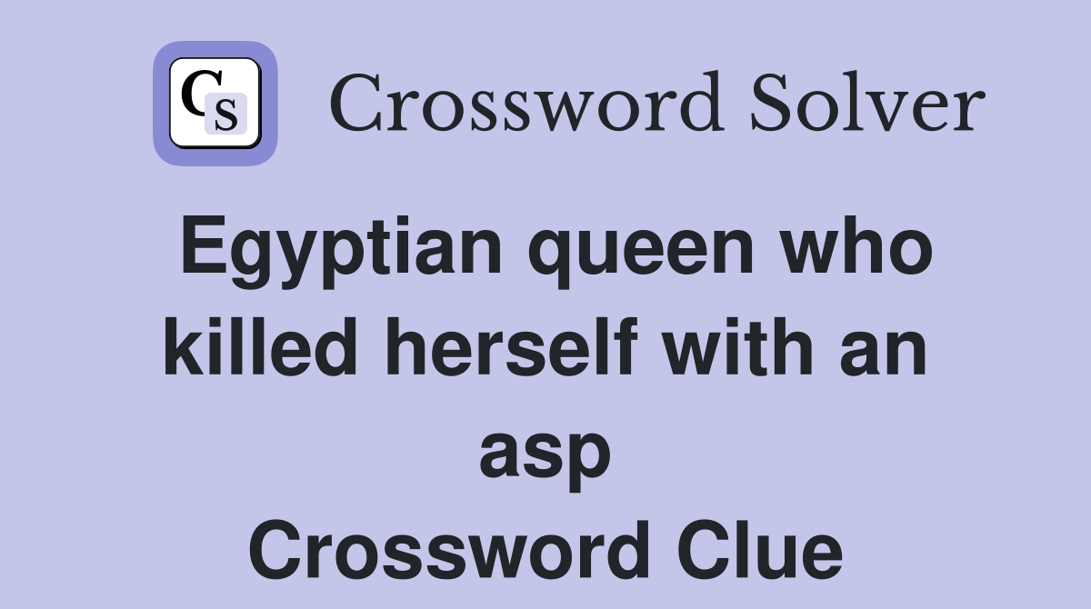 Egyptian queen who killed herself with an asp Crossword Clue