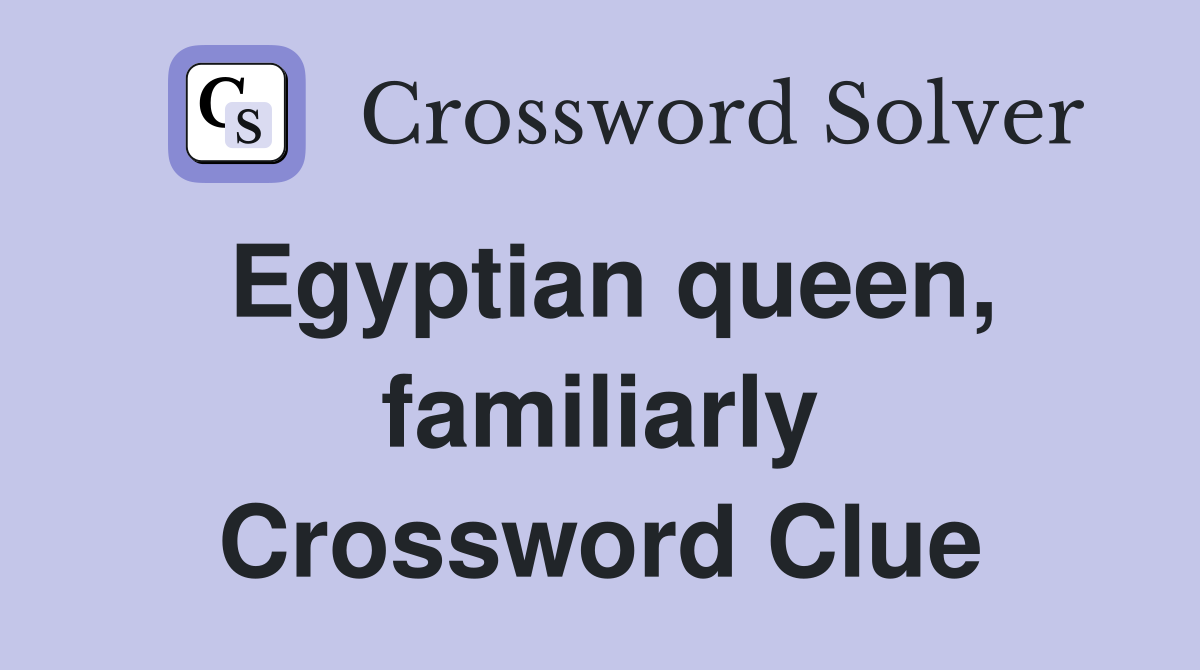 Egyptian queen, familiarly Crossword Clue