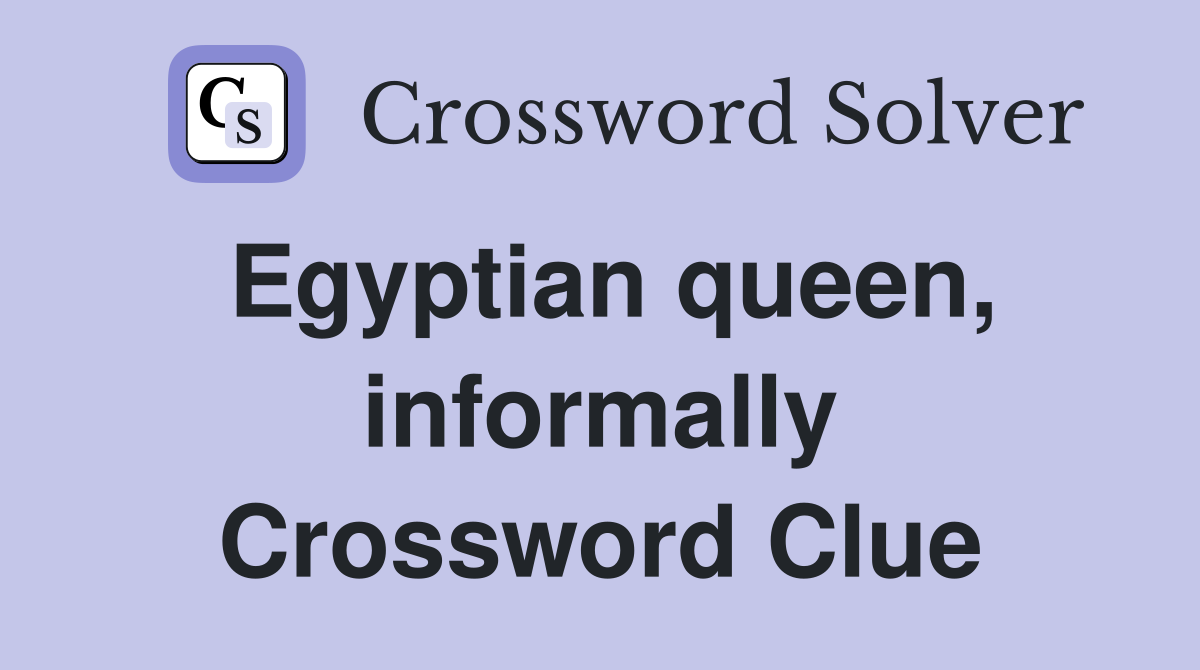 Egyptian queen, informally Crossword Clue