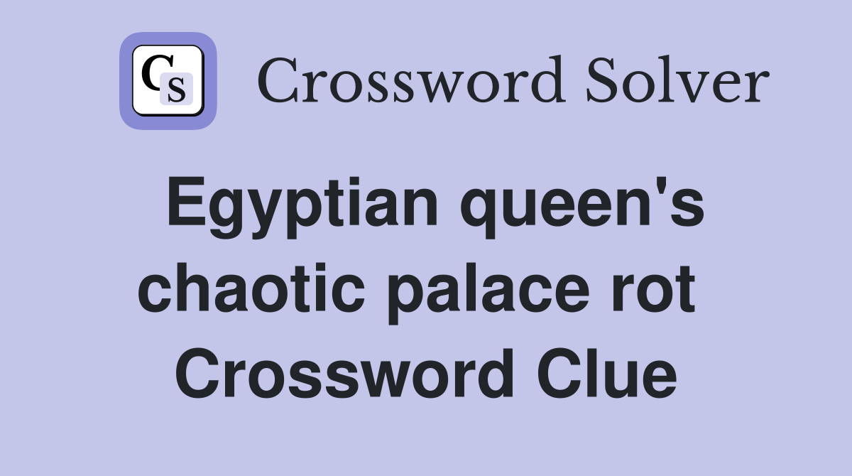 Egyptian queen's chaotic palace rot  Crossword Clue