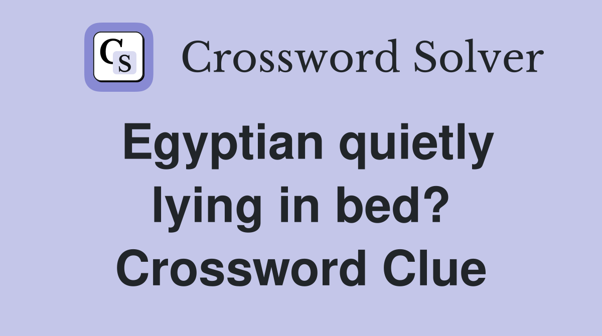 Egyptian quietly lying in bed? Crossword Clue