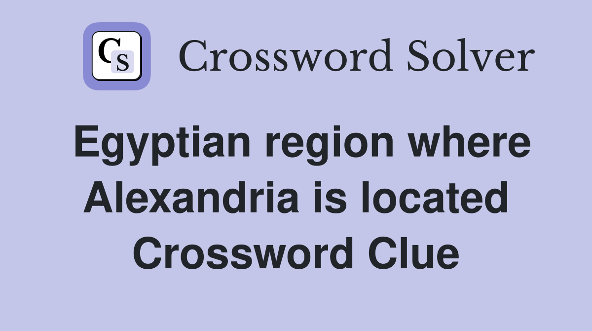 Egyptian region where Alexandria is located Crossword Clue