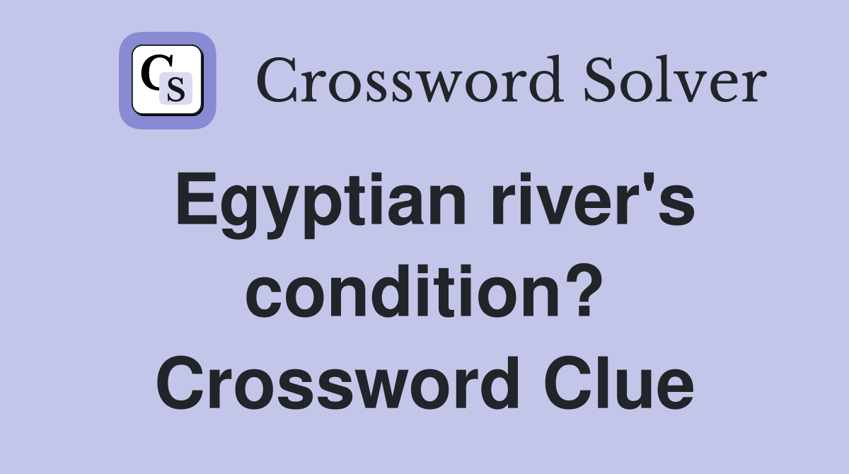 Egyptian river's condition? Crossword Clue